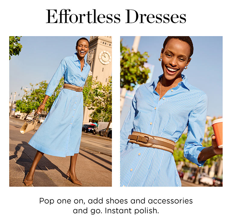 Effortless Dresses. Pop one on, add shoes and accessories and go. Instant polish.