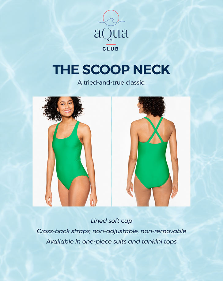 The Scoop Neck. A tried-and-true classic. Lined soft cup. Cross-back straps, non-adjustable, non-removable. Available in one-piece suits and tankini tops